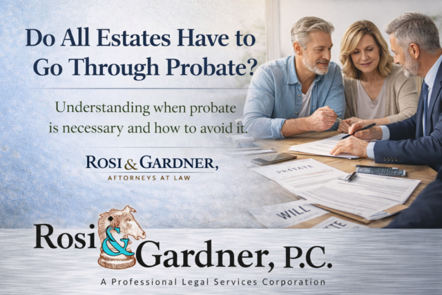 Do All Estates Have To Go Through Probate | Rosi & Gardner, PC